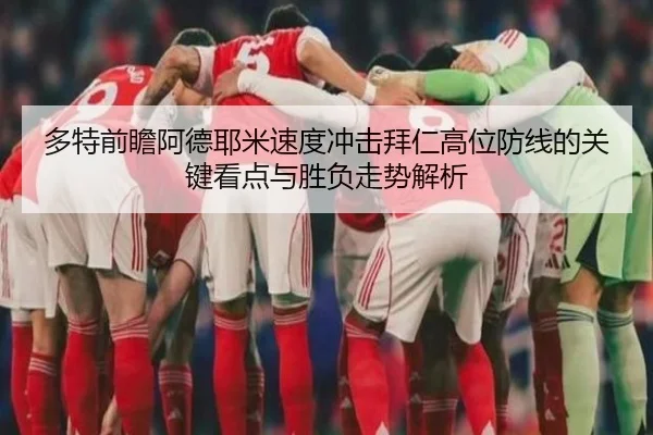 多特前瞻阿德耶米速度冲击拜仁高位防线的关键看点与胜负走势解析
